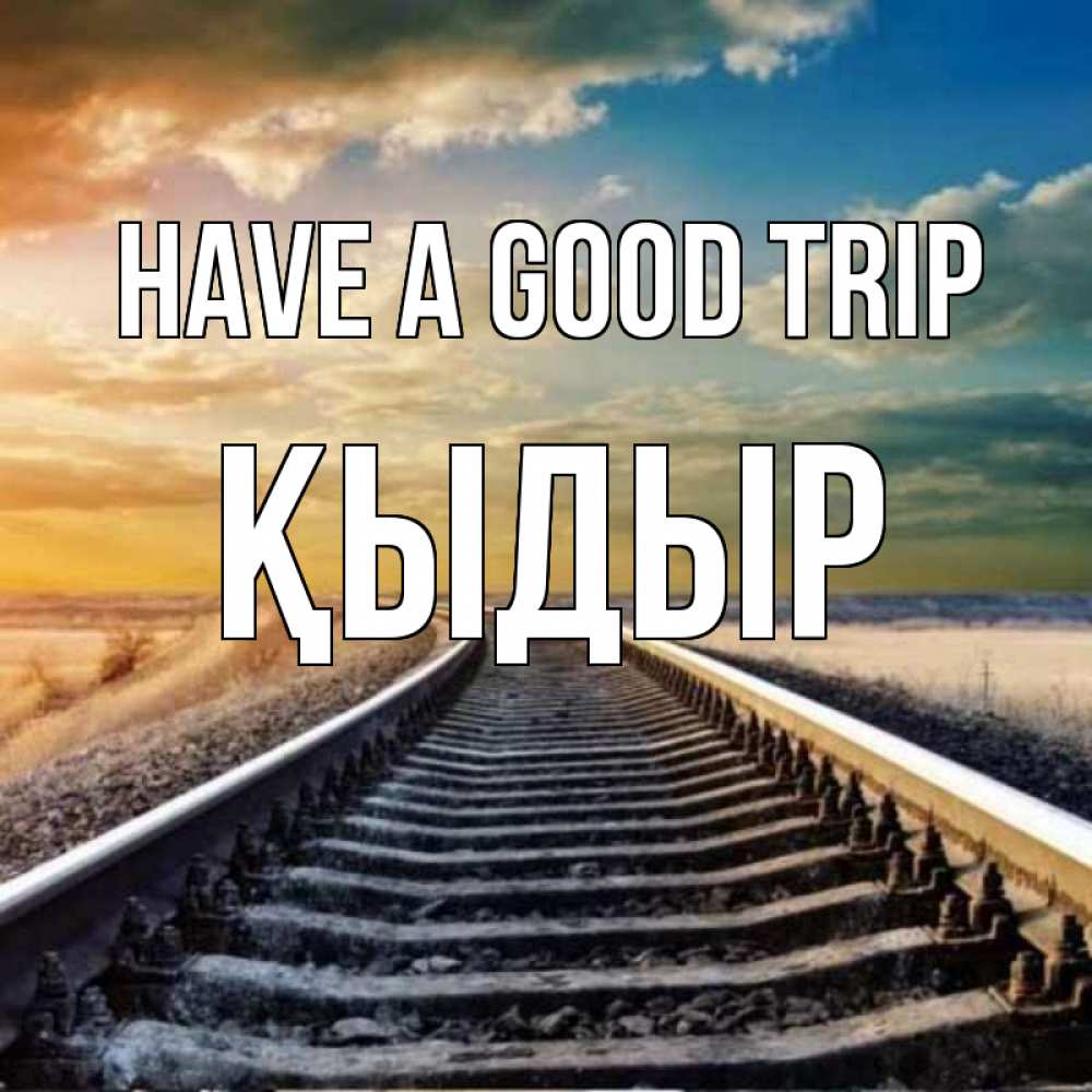 Greetings card с именем, ҚЫДЫР Have a good trip рельсы уходящие в даль Greetings with text for free download 