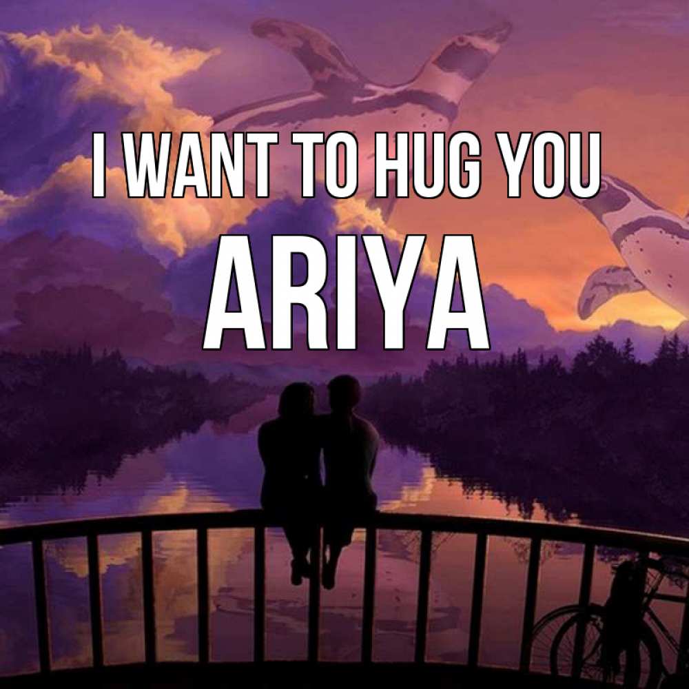 Greetings card с именем, Ariya I want to hug you парочка сидит на мосте или на набережной Greetings with text for free download 