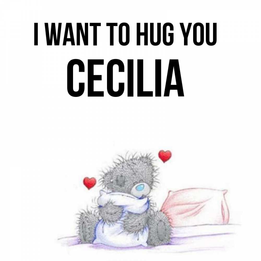 Greetings card с именем, Cecilia I want to hug you сердечки мишка Тедди и кроватка Greetings with text for free download 