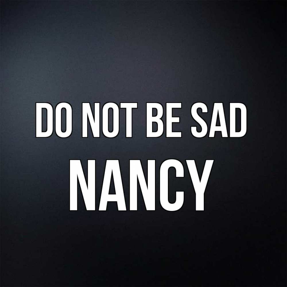Greetings card с именем, Nancy Do not be sad Градиент серый Greetings with text for free download 