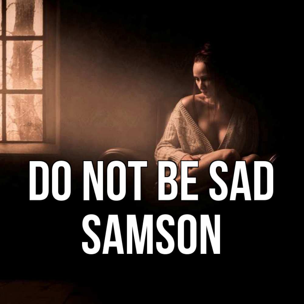 Greetings card с именем, Samson Do not be sad сидя у окна Greetings with text for free download 