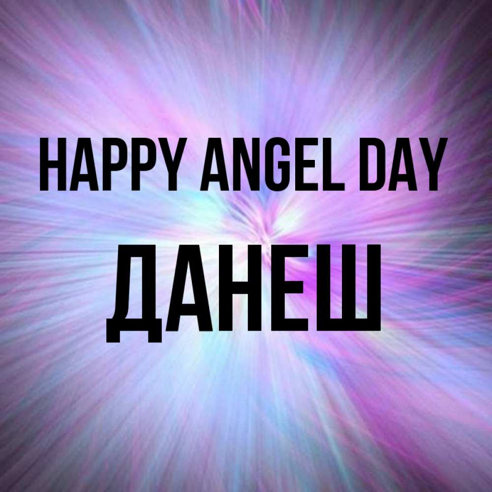 Greetings card с именем, ДАНЕШ happy angel day ангельский свет Greetings with text for free download 