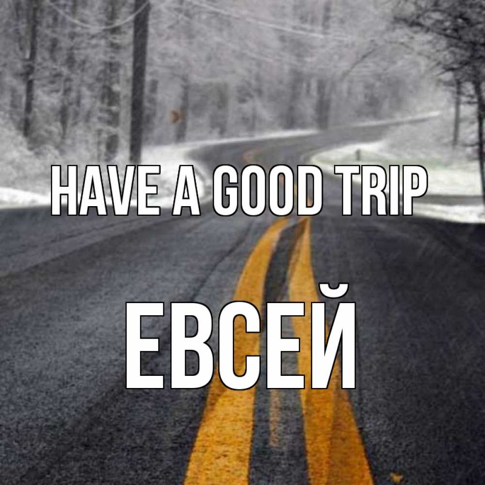 Greetings card с именем, Евсей Have a good trip хорошего вам путешествия Greetings with text for free download 