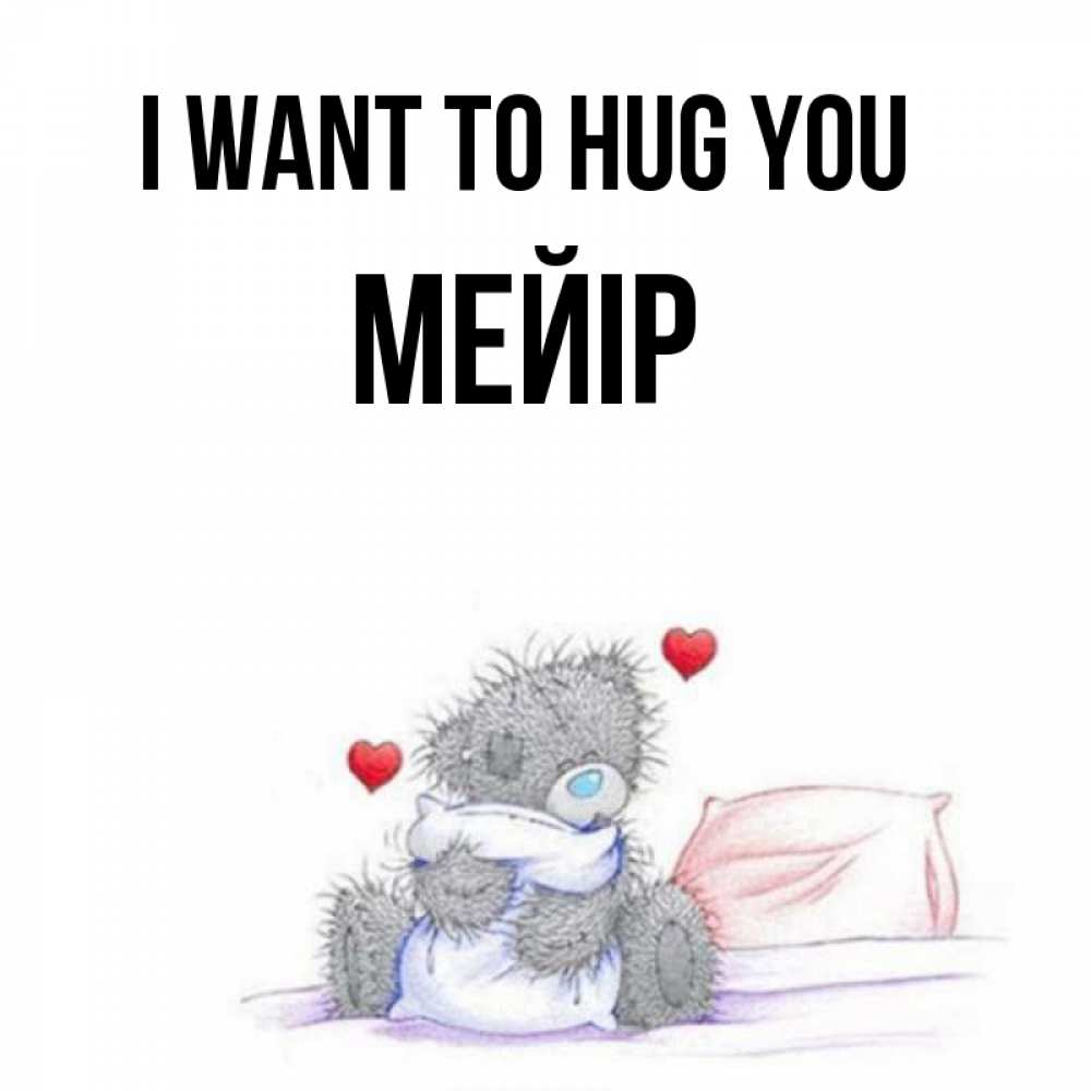 Greetings card с именем, МЕЙІР I want to hug you сердечки мишка Тедди и кроватка Greetings with text for free download 