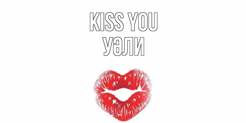 Greetings card с именем, УӘЛИ Kiss you поцелуй Greetings with text for free download 