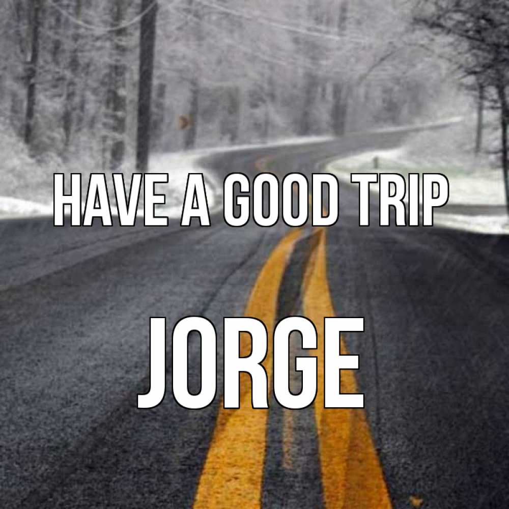 Greetings card с именем, Jorge Have a good trip хорошего вам путешествия Greetings with text for free download 