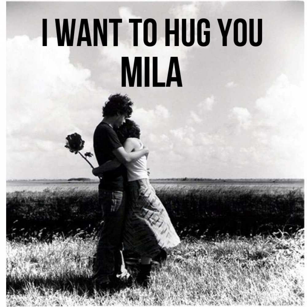 Greetings card с именем, Mila I want to hug you чернобелое фото Greetings with text for free download 
