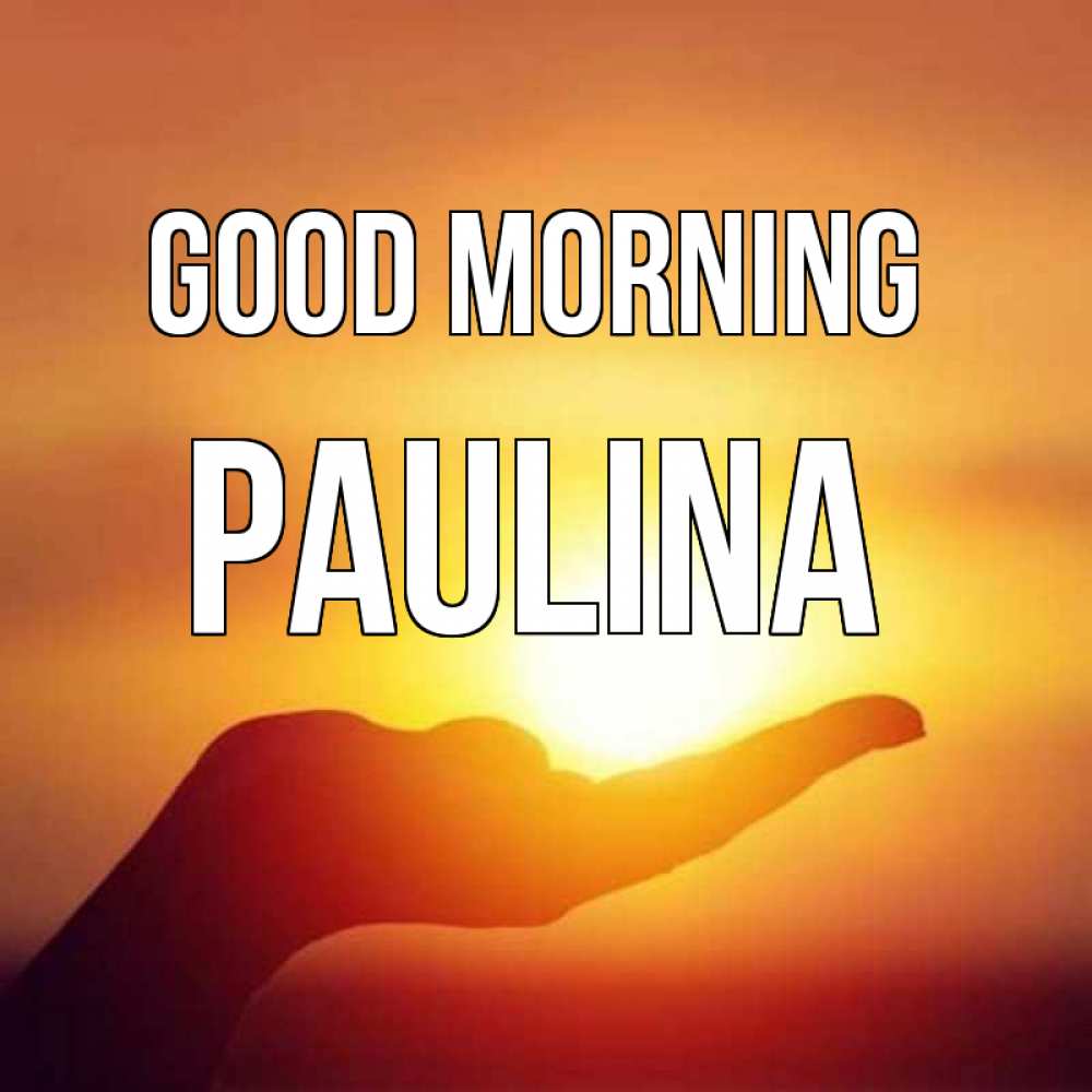 Greetings card с именем, Paulina Good morning ладошка и закат Greetings with text for free download 