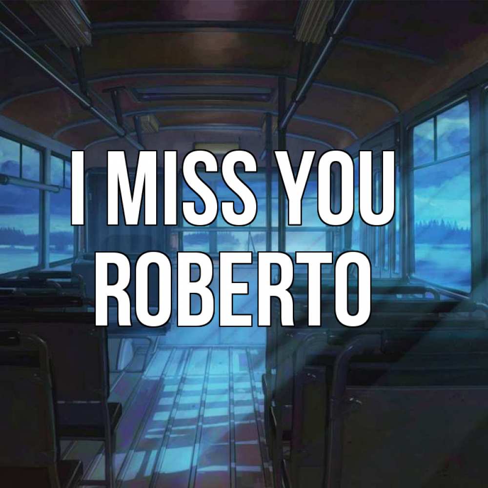 Greetings card с именем, Roberto I miss you тоска Greetings with text for free download 