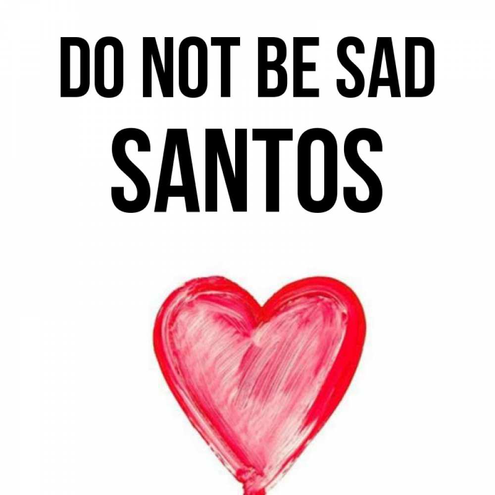 Greetings card с именем, Santos Do not be sad сердечко Greetings with text for free download 
