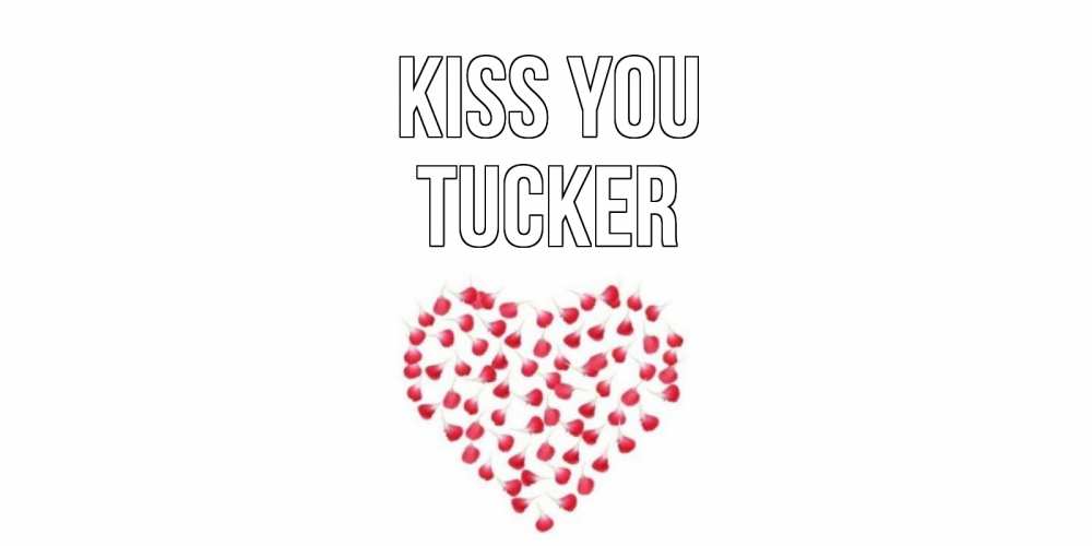 Greetings card с именем, Tucker Kiss you сердце Greetings with text for free download 
