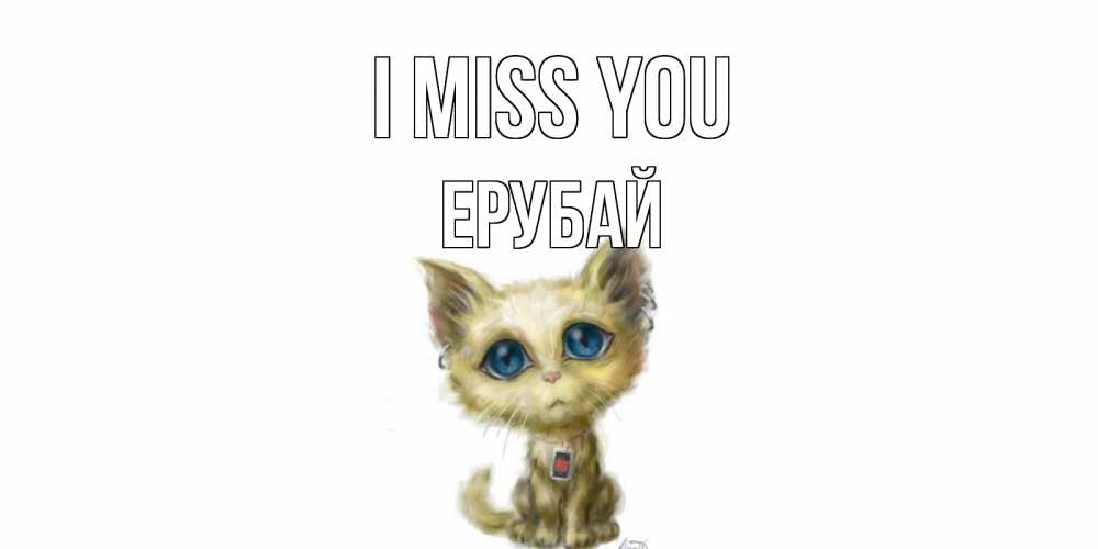 Greetings card с именем, Ерубай I miss you я по тебе скучаю открытки для любимых с именем Greetings with text for free download 
