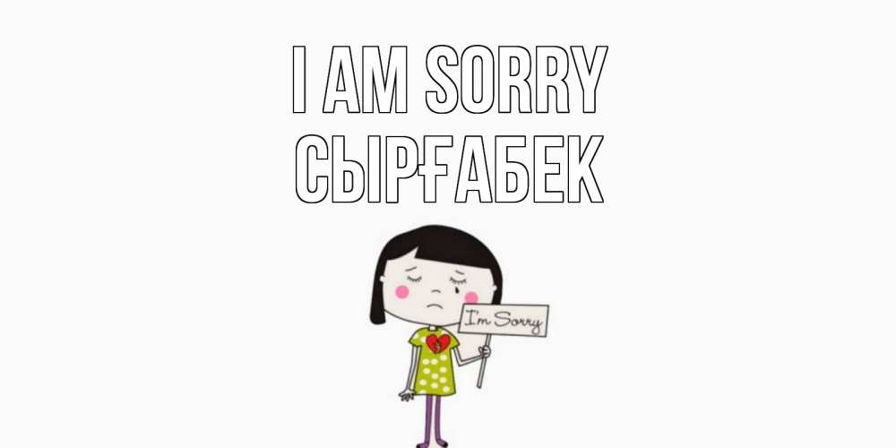 Greetings card с именем, СЫРҒАБЕК I am sorry открытки по теме прости меня Greetings with text for free download 