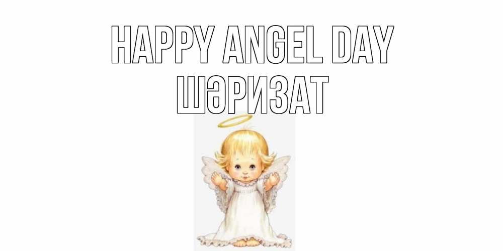 Greetings card с именем, ШӘРИЗАТ happy angel day ангелочек, нимб Greetings with text for free download 