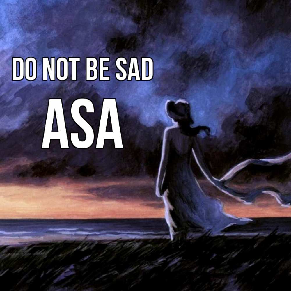 Greetings card с именем, Asa Do not be sad картина Greetings with text for free download 