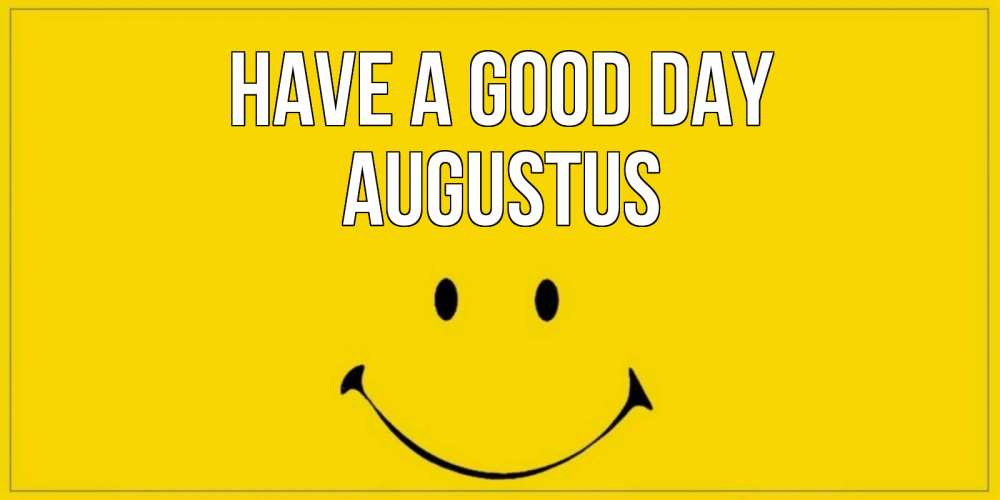 Greetings card с именем, Augustus Have a good day улыбка Greetings with text for free download 