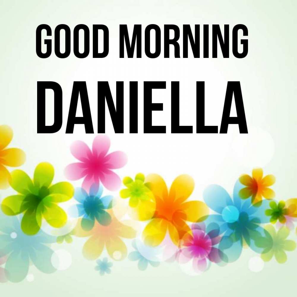 Greetings card с именем, Daniella Good morning позитивные цветочки Greetings with text for free download 
