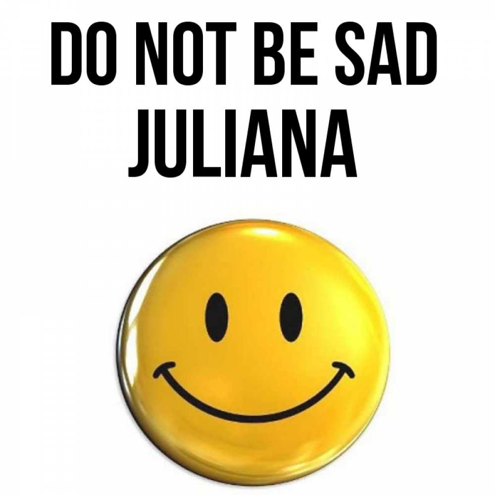 Greetings card с именем, Juliana Do not be sad триде смайл Greetings with text for free download 