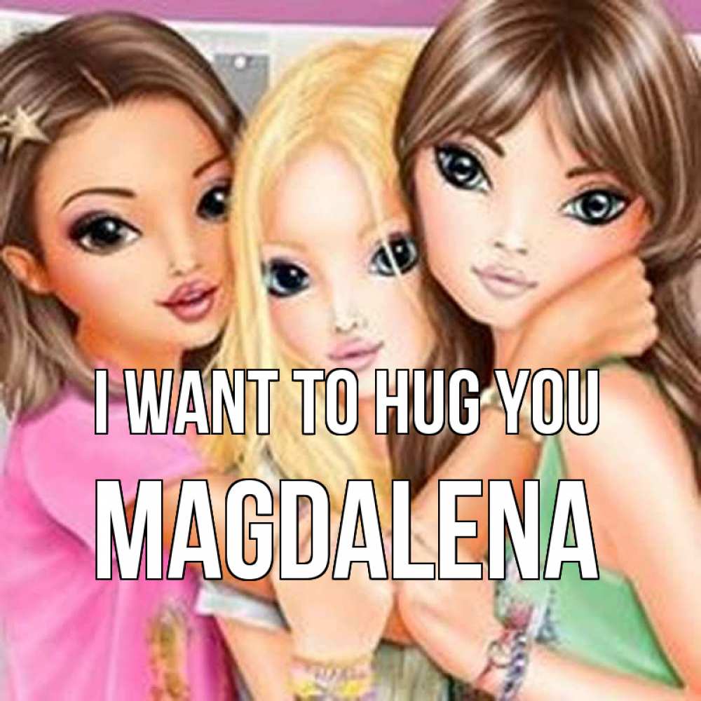 Greetings card с именем, Magdalena I want to hug you красивые девчонки Greetings with text for free download 
