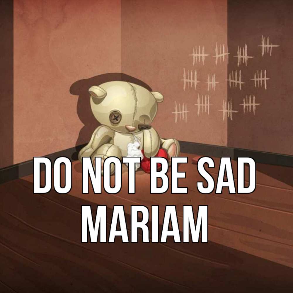 Greetings card с именем, Mariam Do not be sad мишку бросила хозяйка Greetings with text for free download 