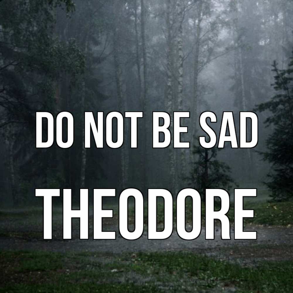 Greetings card с именем, Theodore Do not be sad осень Greetings with text for free download 