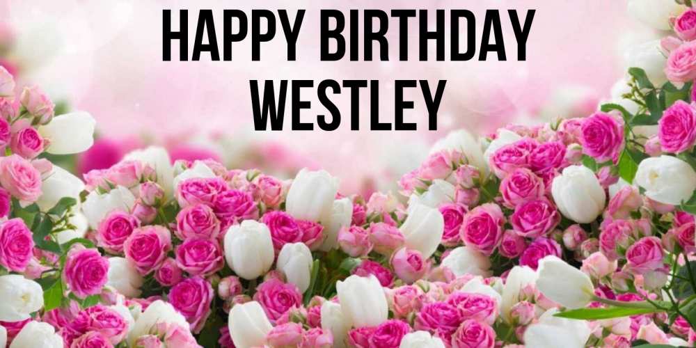 Greetings card с именем, Westley Happy Birthday открытка с разными розами Greetings with text for free download 