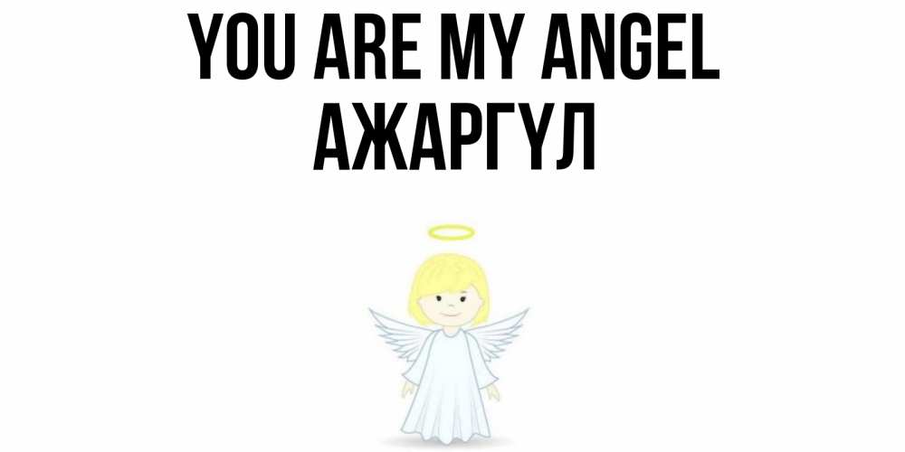 Greetings card с именем, АЖАРГҮЛ You are my angel ангел Greetings with text for free download 