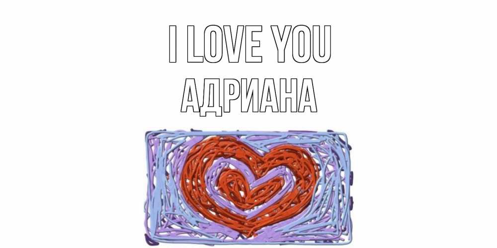 Greetings card с именем, Адриана I love you сердце Greetings with text for free download 