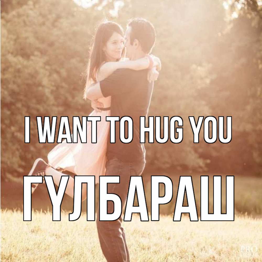 Greetings card с именем, ГҮЛБАРАШ I want to hug you парень и девушка фото под фильтром Greetings with text for free download 