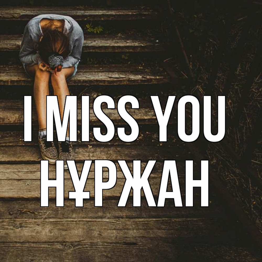 Greetings card с именем, НҰРЖАН I miss you грущу Greetings with text for free download 
