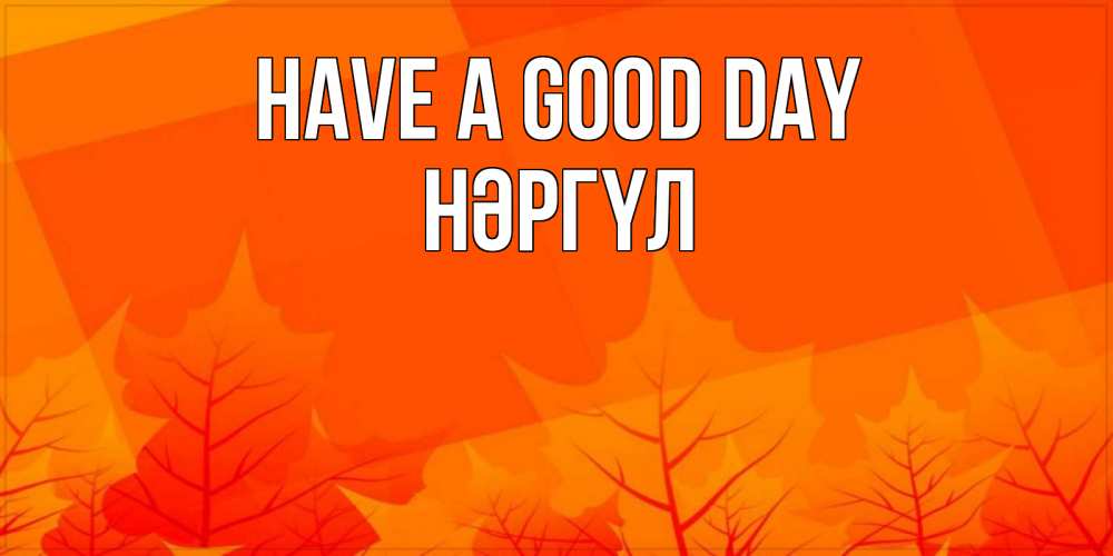 Greetings card с именем, НӘРГҮЛ Have a good day осеннее настроение Greetings with text for free download 