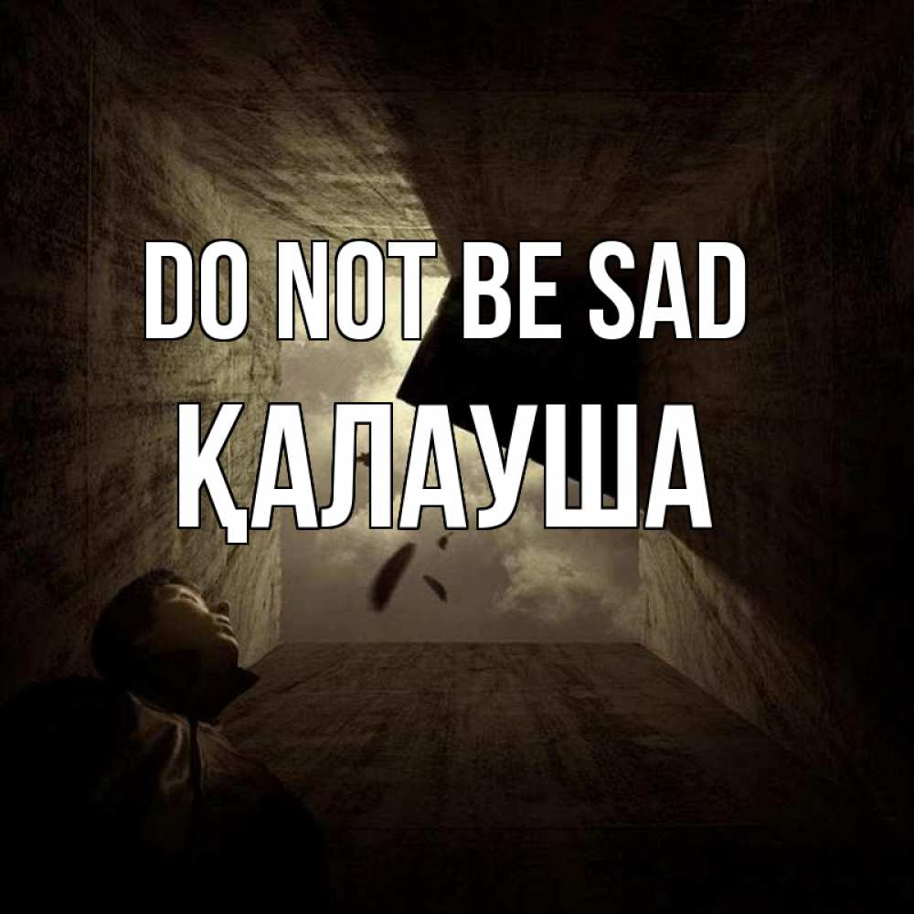 Greetings card с именем, Қалауша Do not be sad жуть Greetings with text for free download 