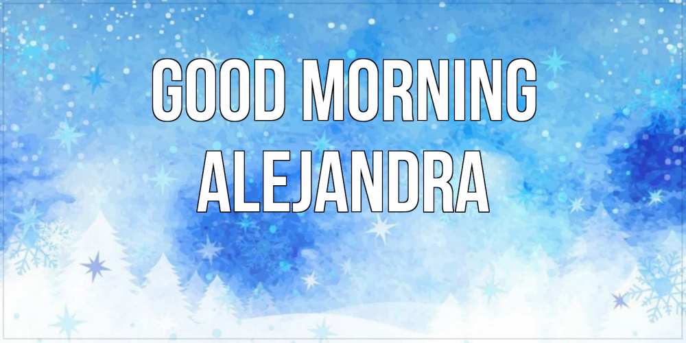 Greetings card с именем, Alejandra Good morning зима и снежинки Greetings with text for free download 