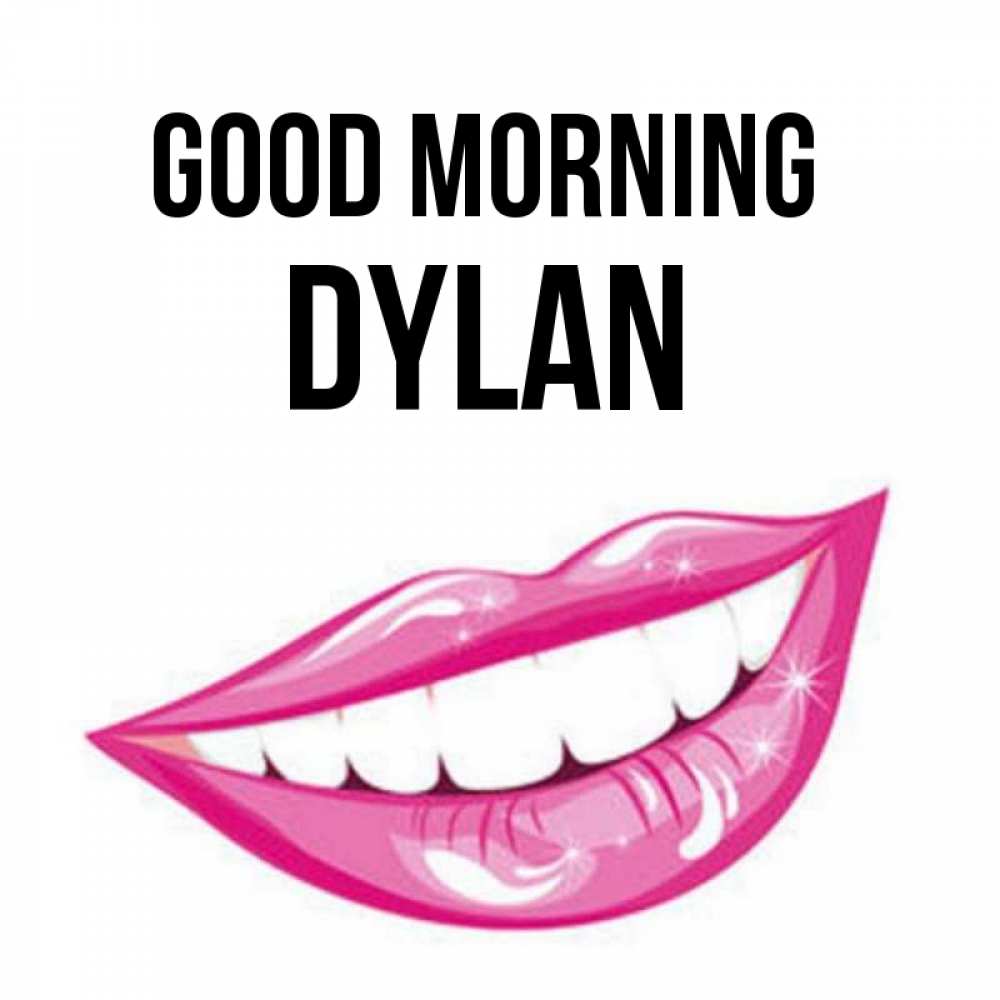 Greetings card с именем, Dylan Good morning розовые губы и белые зубы Greetings with text for free download 