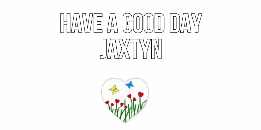 Greetings card с именем, Jaxtyn Have a good day позитив Greetings with text for free download 