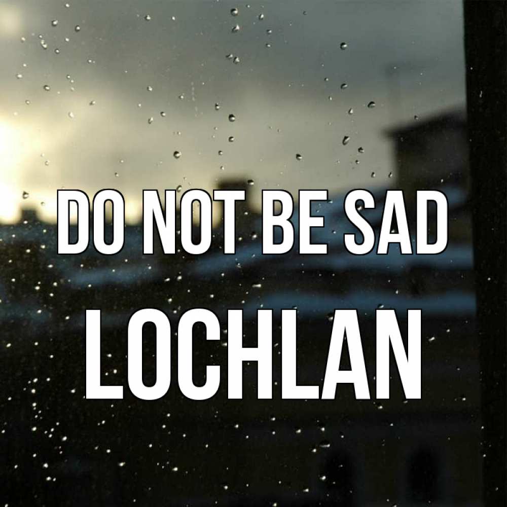 Greetings card с именем, Lochlan Do not be sad вид на крыши Greetings with text for free download 