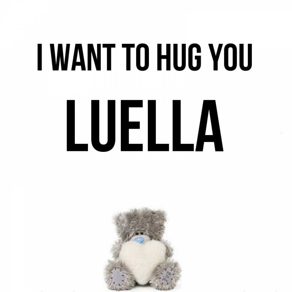 Greetings card с именем, Luella I want to hug you медвежонок с сердечком белого цвета Greetings with text for free download 