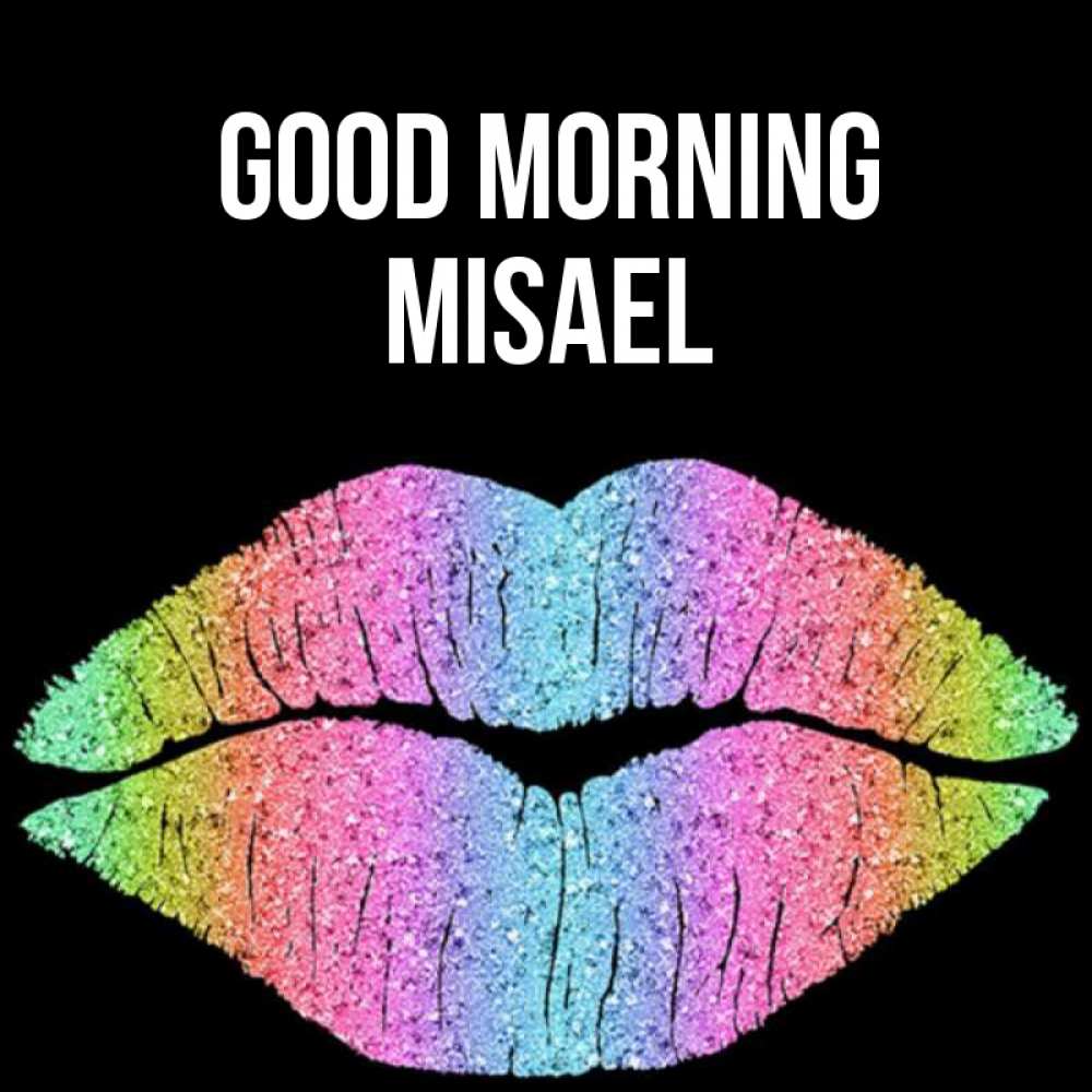 Greetings card с именем, Misael Good morning радужные губы Greetings with text for free download 