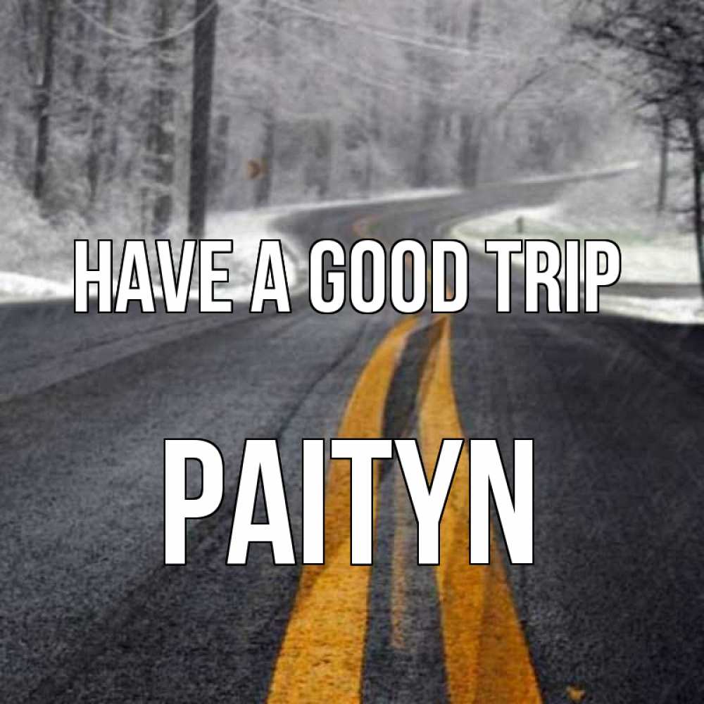 Greetings card с именем, Paityn Have a good trip хорошего вам путешествия Greetings with text for free download 