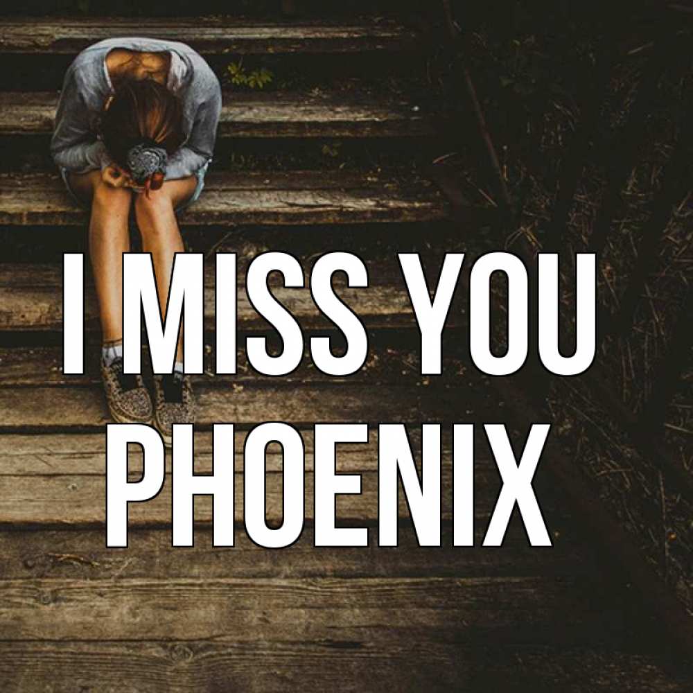 Greetings card с именем, Phoenix I miss you грущу Greetings with text for free download 