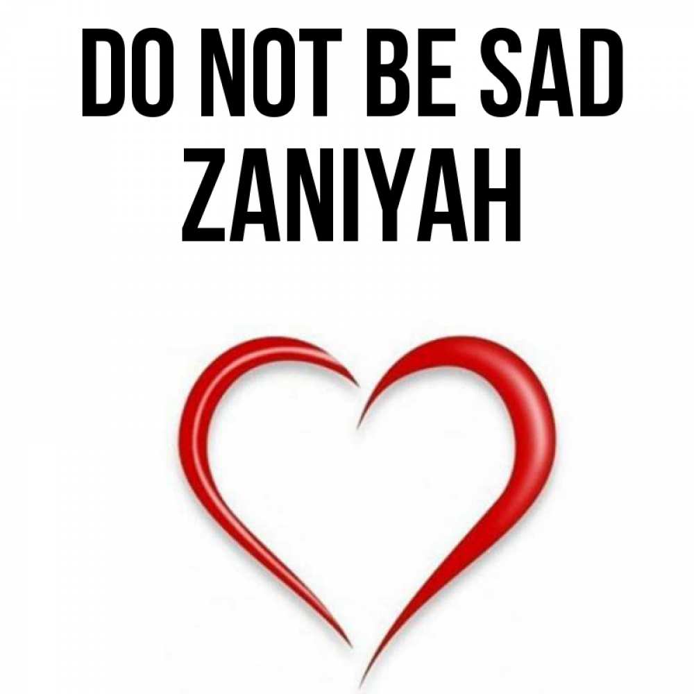 Greetings card с именем, Zaniyah Do not be sad для любимой Greetings with text for free download 