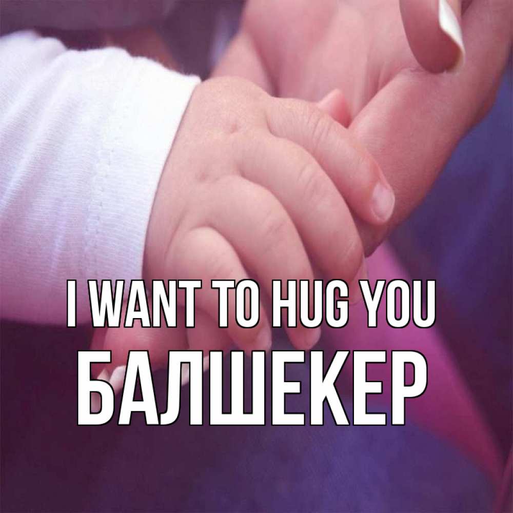 Greetings card с именем, БАЛШЕКЕР I want to hug you мама с ребенком Greetings with text for free download 