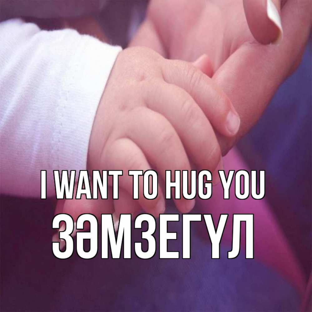 Greetings card с именем, ЗӘМЗЕГҮЛ I want to hug you мама с ребенком Greetings with text for free download 