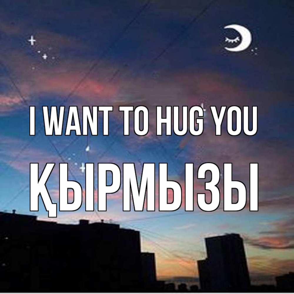 Greetings card с именем, ҚЫРМЫЗЫ I want to hug you звездное небо Greetings with text for free download 