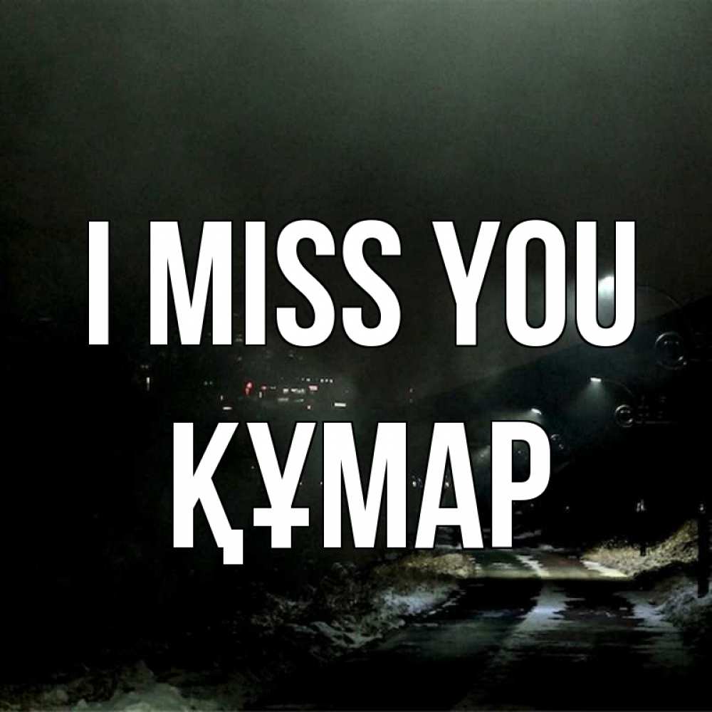 Greetings card с именем, ҚҰМАР I miss you окраина города Greetings with text for free download 