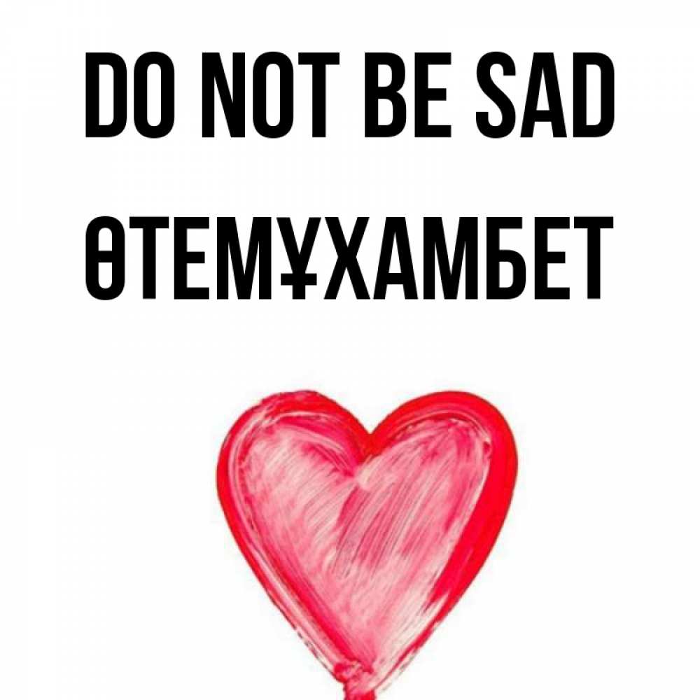 Greetings card с именем, ӨТЕМҰХАМБЕТ Do not be sad сердечко Greetings with text for free download 
