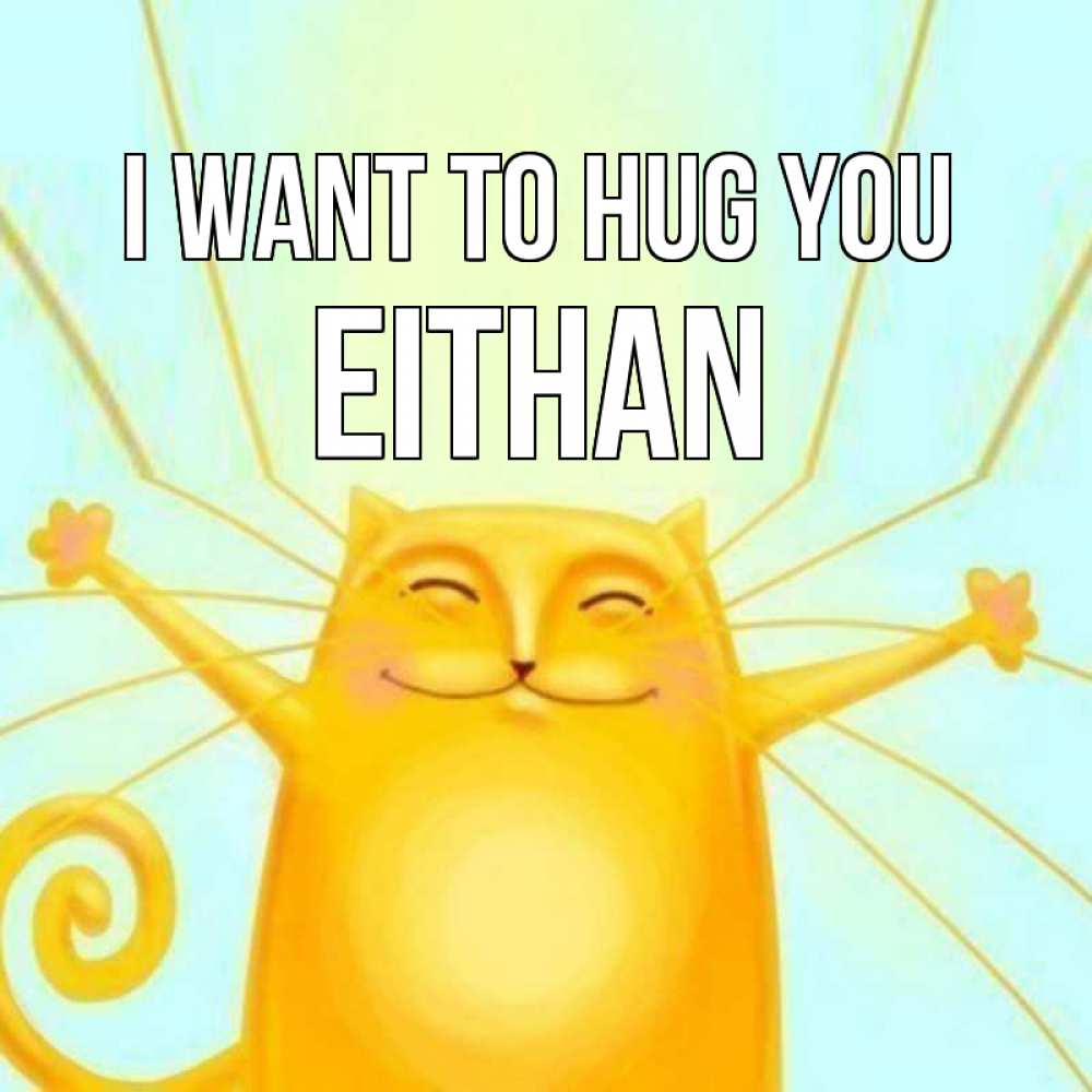 Greetings card с именем, Eithan I want to hug you солнечный обнимашечный кот Greetings with text for free download 
