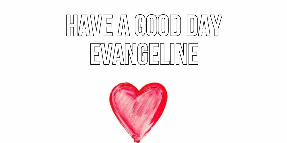 Greetings card с именем, Evangeline Have a good day прекрасного дня любимой Greetings with text for free download 
