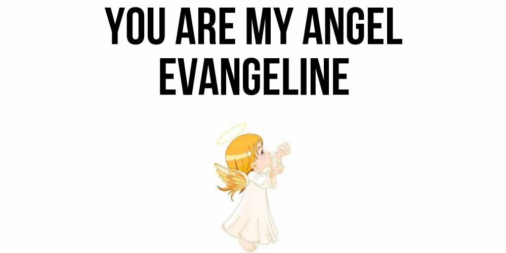Greetings card с именем, Evangeline You are my angel ангел, девочка Greetings with text for free download 