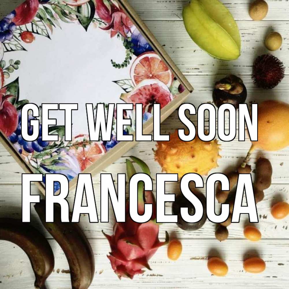 Greetings card с именем, Francesca Get well soon но вот кто то считает что это полезно Greetings with text for free download 